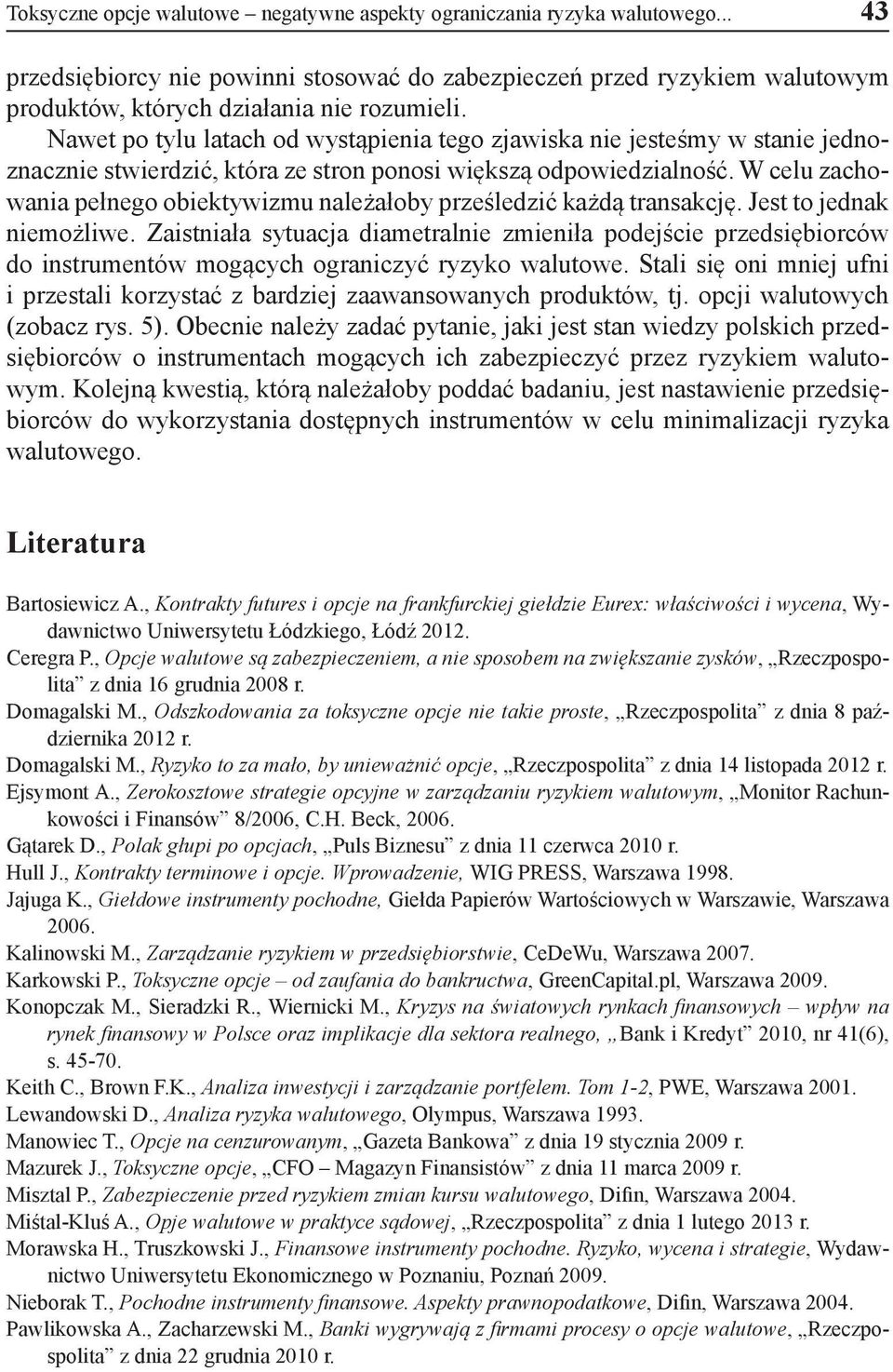 W celu zachowania pełnego obiektywizmu należałoby prześledzić każdą transakcję. Jest to jednak niemożliwe.