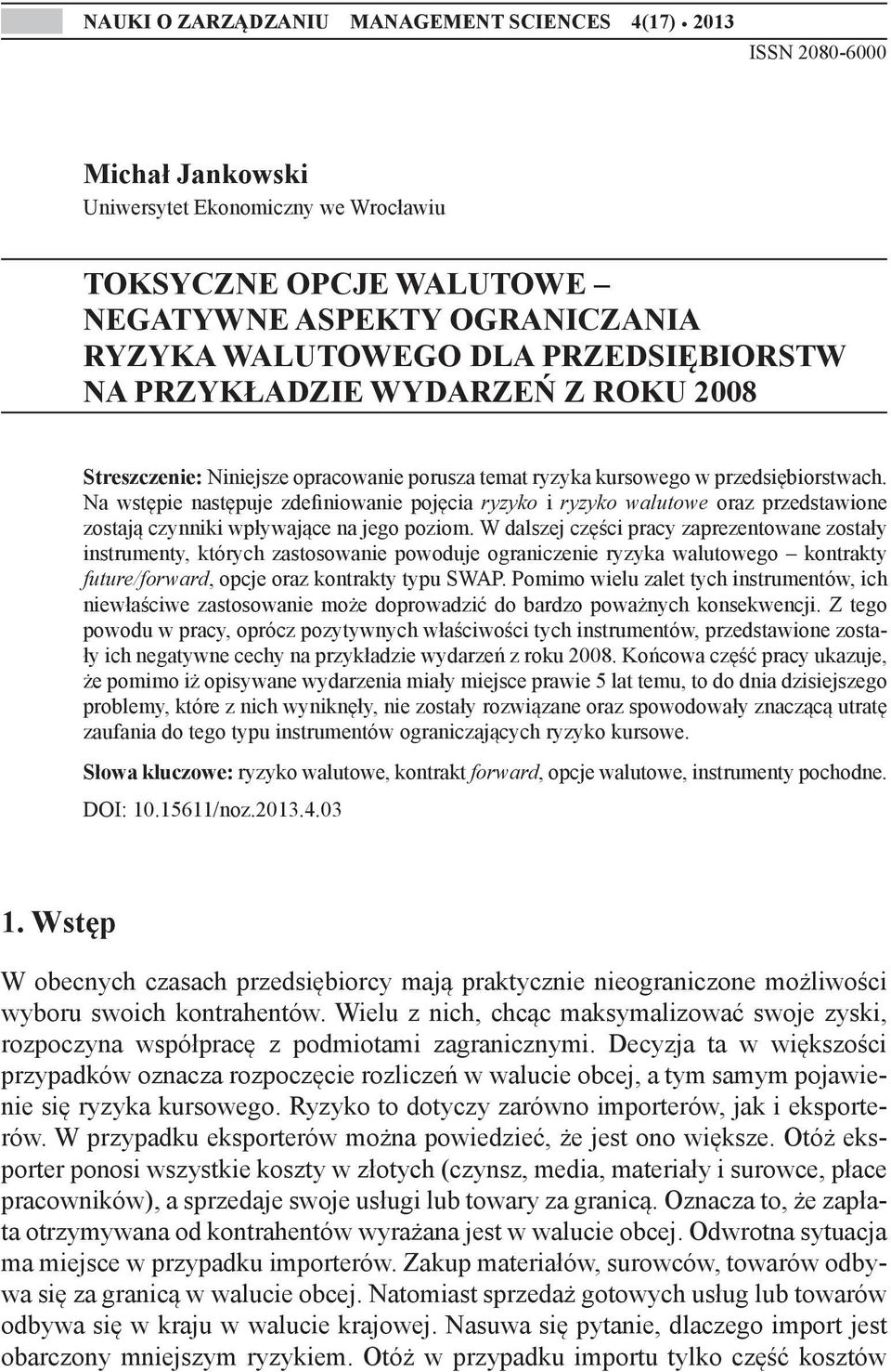 2008 Streszczenie: Niniejsze opracowanie porusza temat ryzyka kursowego w przedsiębiorstwach.