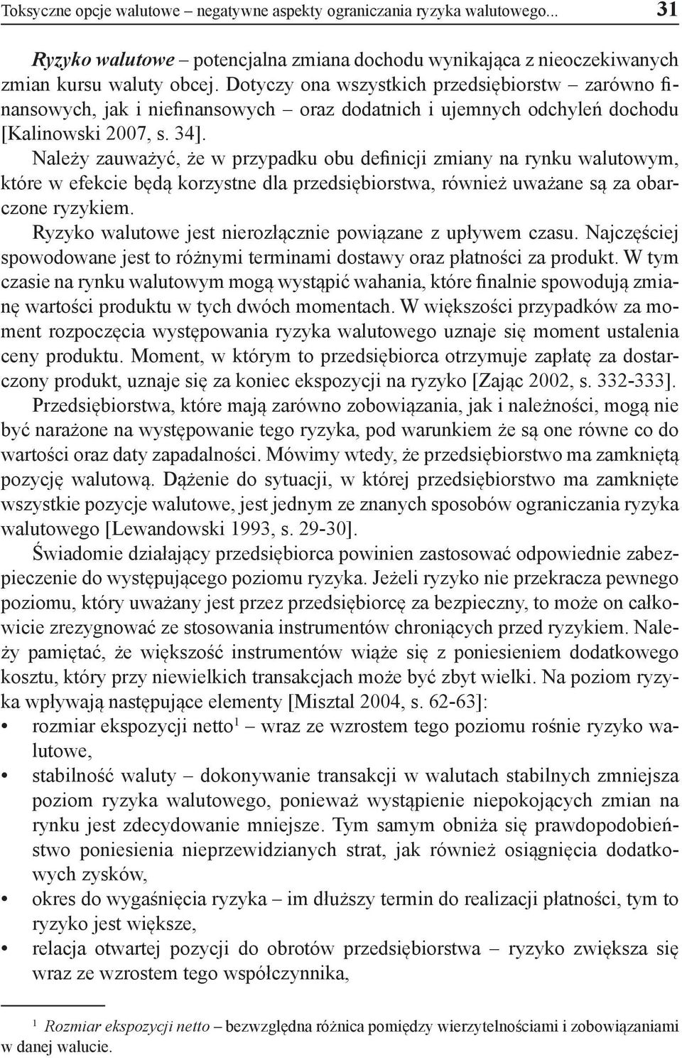 Należy zauważyć, że w przypadku obu definicji zmiany na rynku walutowym, które w efekcie będą korzystne dla przedsiębiorstwa, również uważane są za obarczone ryzykiem.