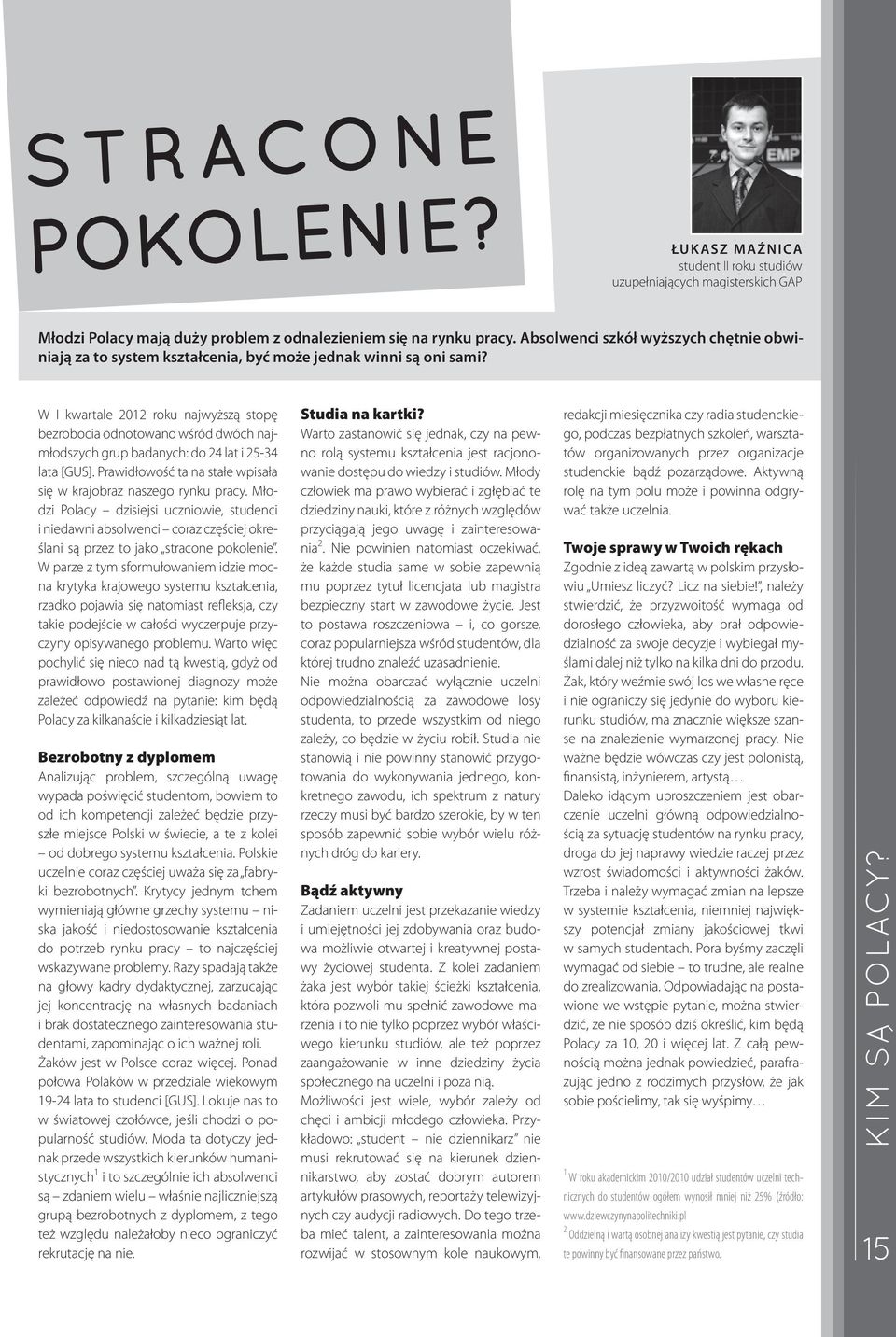 W I kwartale 2012 roku najwyższą stopę bezrobocia odnotowano wśród dwóch najmłodszych grup badanych: do 24 lat i 2534 lata [GUS]. Prawidłowość ta na stałe wpisała się w krajobraz naszego rynku pracy.