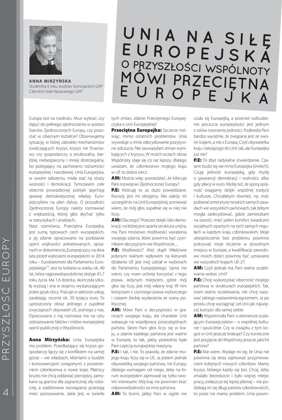 Obserwujemy sytuację, w której zabrakło mechanizmów zwalczających kryzys, kryzys nie finansowy czy gospodarczy, a strukturalny, bardziej niebezpieczny i mniej dostrzegalny, bo polegający na