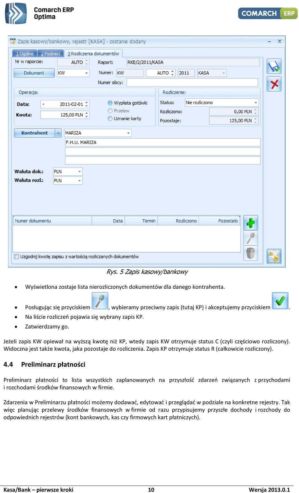 Widoczna jest także kwota, jaka pozostaje do rozliczenia. Zapis KP otrzymuje status R (całkowicie rozliczony). 4.