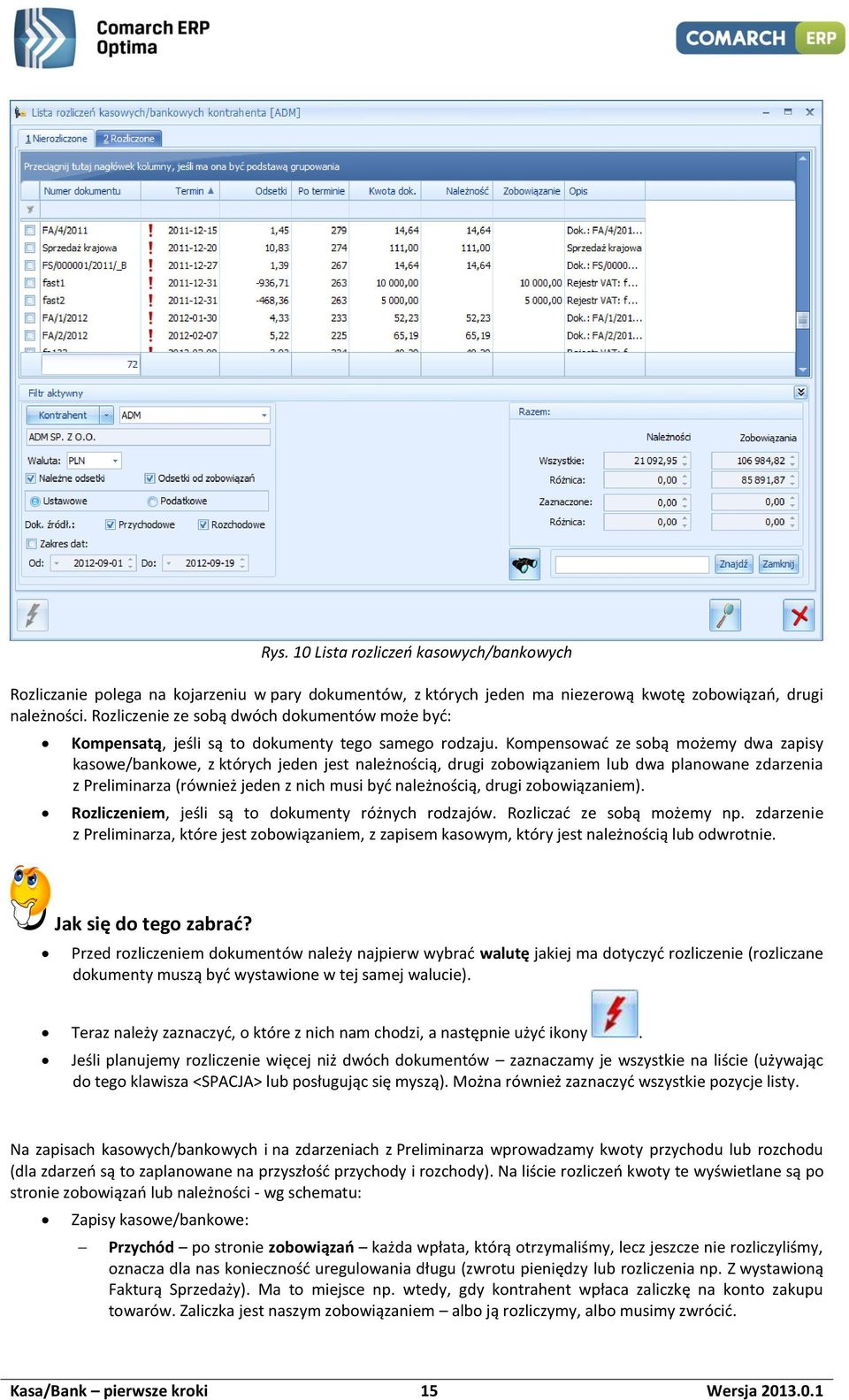 Kompensować ze sobą możemy dwa zapisy kasowe/bankowe, z których jeden jest należnością, drugi zobowiązaniem lub dwa planowane zdarzenia z Preliminarza (również jeden z nich musi być należnością,