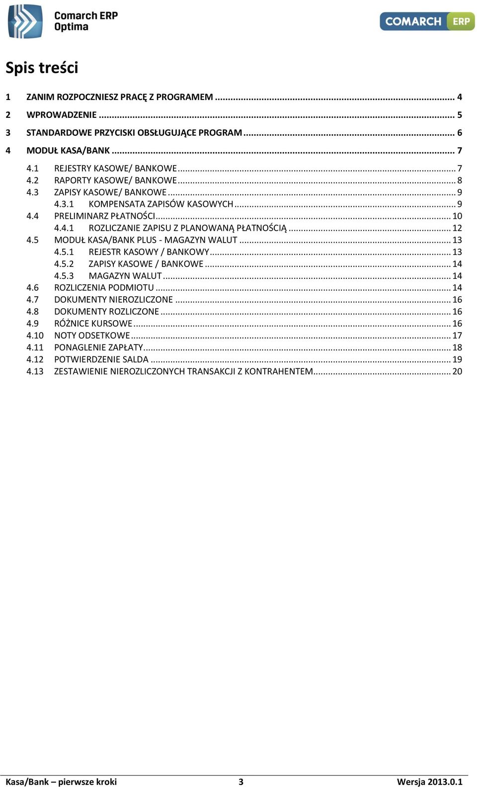 5 MODUŁ KASA/BANK PLUS - MAGAZYN WALUT... 13 4.5.1 REJESTR KASOWY / BANKOWY... 13 4.5.2 ZAPISY KASOWE / BANKOWE... 14 4.5.3 MAGAZYN WALUT... 14 4.6 ROZLICZENIA PODMIOTU... 14 4.7 DOKUMENTY NIEROZLICZONE.