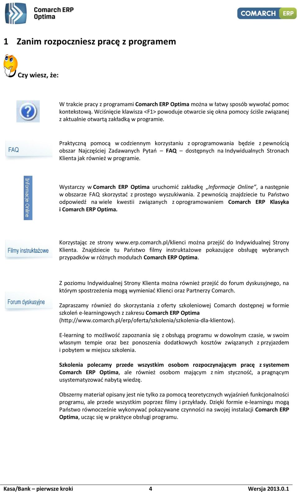 Praktyczną pomocą w codziennym korzystaniu z oprogramowania będzie z pewnością obszar Najczęściej Zadawanych Pytań FAQ dostępnych na Indywidualnych Stronach Klienta jak również w programie.