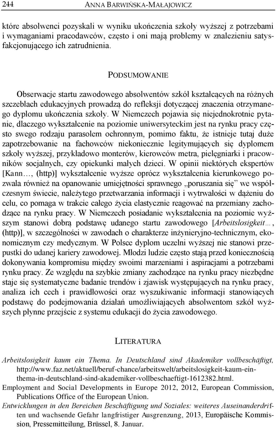 PODSUMOWANIE Obserwacje startu zawodowego absolwentów szkół kształcących na różnych szczeblach edukacyjnych prowadzą do refleksji dotyczącej znaczenia otrzymanego dyplomu ukończenia szkoły.