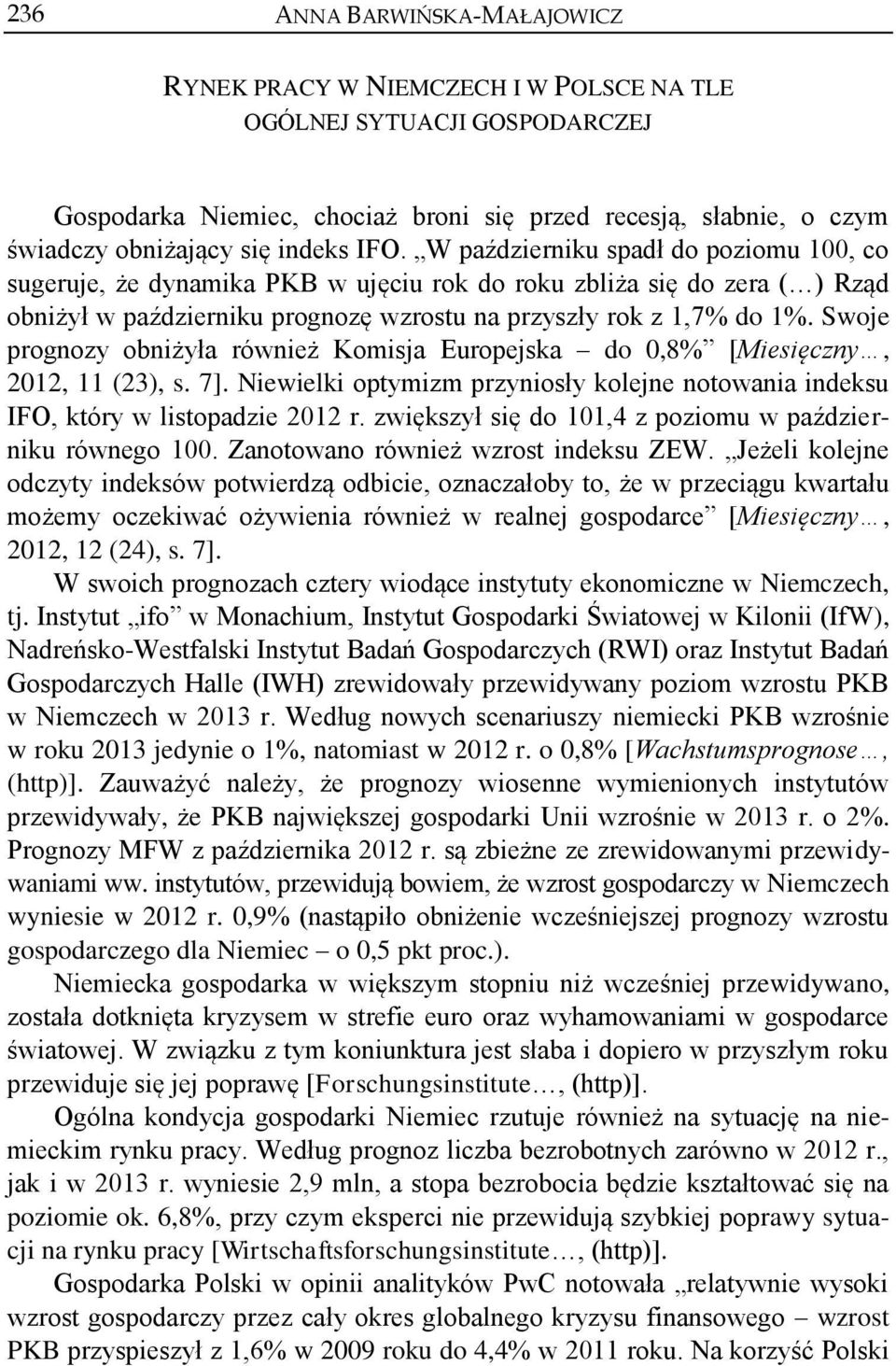 Swoje prognozy obniżyła również Komisja Europejska do 0,8% [Miesięczny, 2012, 11 (23), s. 7]. Niewielki optymizm przyniosły kolejne notowania indeksu IFO, który w listopadzie 2012 r.