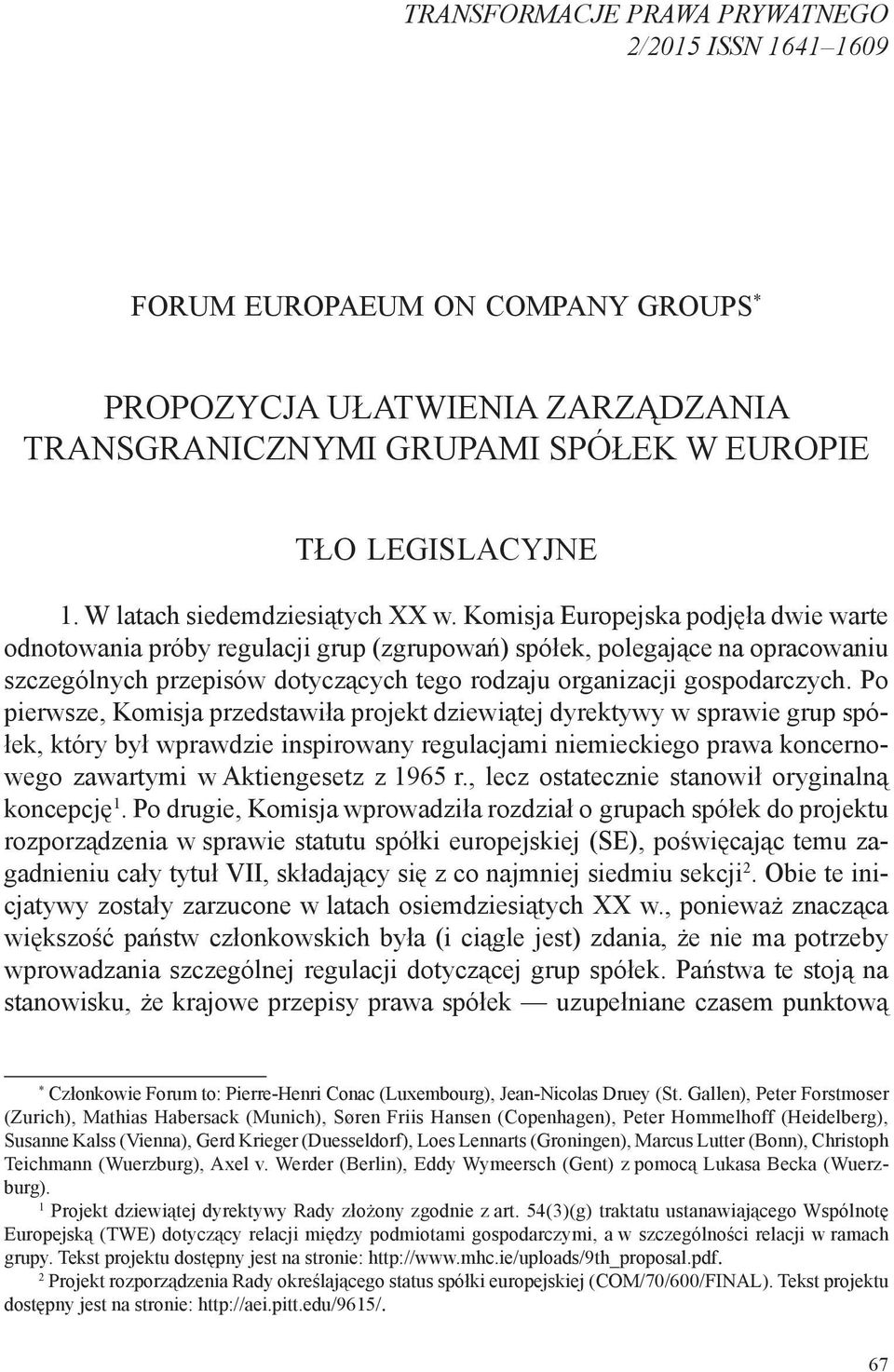 Komisja Europejska podjęła dwie warte odnotowania próby regulacji grup (zgrupowań) spółek, polegające na opracowaniu szczególnych przepisów dotyczących tego rodzaju organizacji gospodarczych.