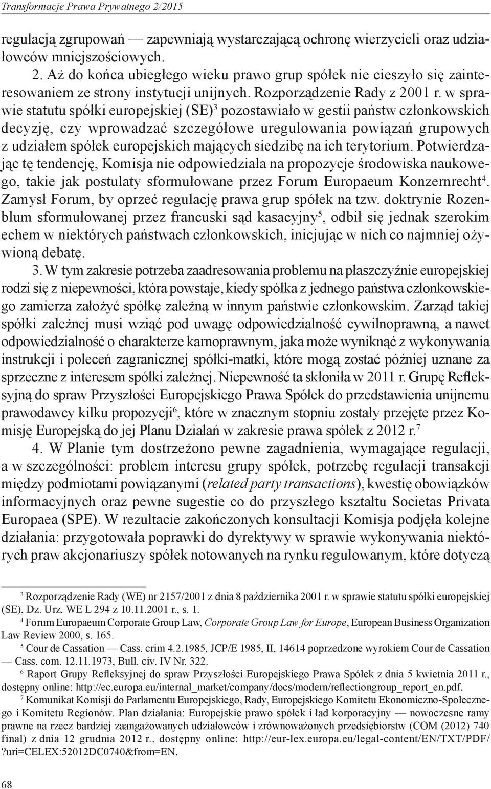 w sprawie statutu spółki europejskiej (SE) 3 pozostawiało w gestii państw członkowskich decyzję, czy wprowadzać szczegółowe uregulowania powiązań grupowych z udziałem spółek europejskich mających