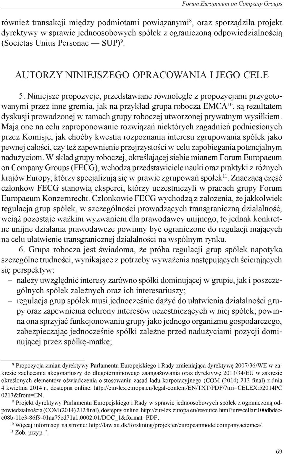 Niniejsze propozycje, przedstawiane równolegle z propozycjami przygotowanymi przez inne gremia, jak na przykład grupa robocza EMCA 10, są rezultatem dyskusji prowadzonej w ramach grupy roboczej