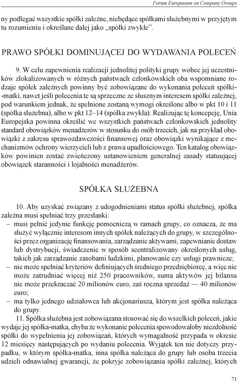 W celu zapewnienia realizacji jednolitej polityki grupy wobec jej uczestników zlokalizowanych w różnych państwach członkowskich oba wspomniane rodzaje spółek zależnych powinny być zobowiązane do