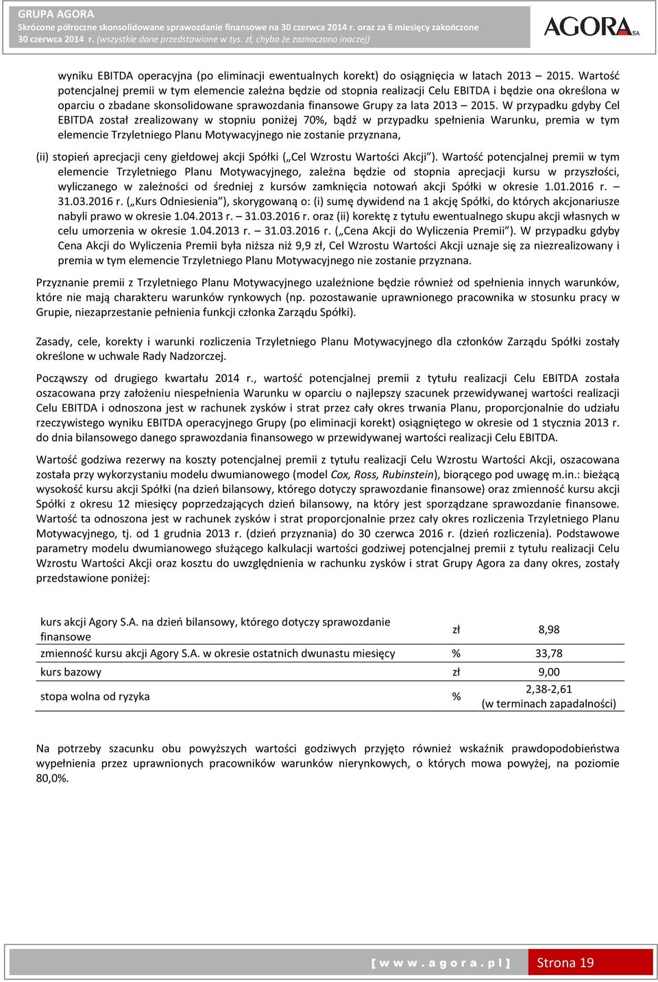 W przypadku gdyby Cel EBITDA został zrealizowany w stopniu poniżej 70%, bądź w przypadku spełnienia Warunku, premia w tym elemencie Trzyletniego Planu Motywacyjnego nie zostanie przyznana, (ii)