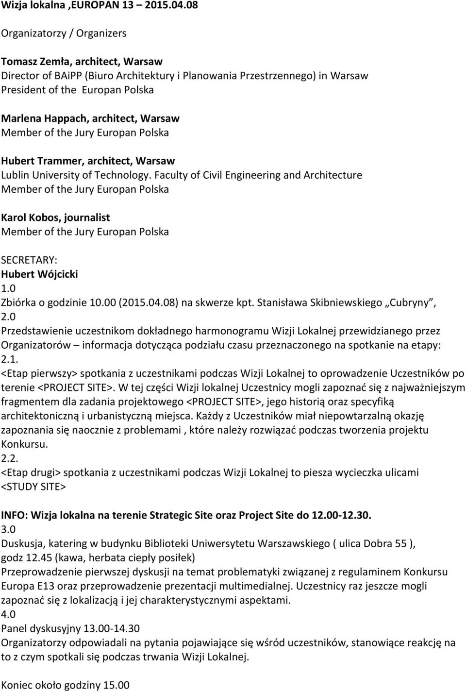 Warsaw Hubert Trammer, architect, Warsaw Lublin University of Technology. Faculty of Civil Engineering and Architecture Karol Kobos, journalist SECRETARY: Hubert Wójcicki 1.0 Zbiórka o godzinie 10.