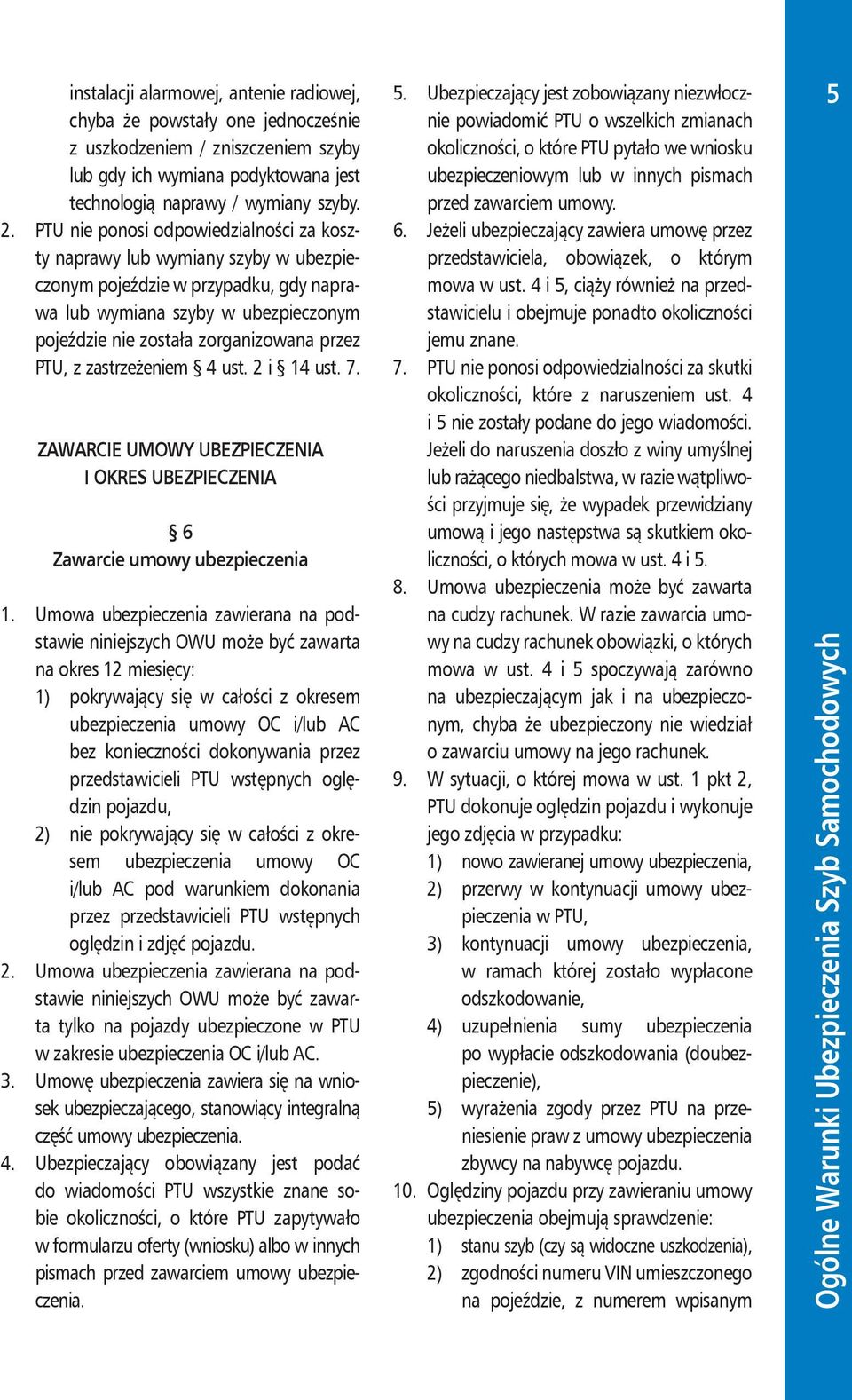 PTU nie ponosi odpowiedzialności za koszty naprawy lub wymiany szyby w ubezpieczonym pojeździe w przypadku, gdy naprawa lub wymiana szyby w ubezpieczonym pojeździe nie została zorganizowana przez