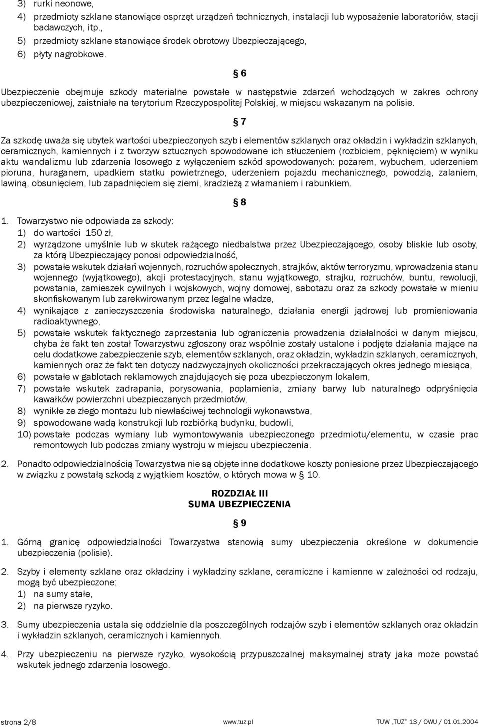 6 Ubezpieczenie obejmuje szkody materialne powstałe w następstwie zdarzeń wchodzących w zakres ochrony ubezpieczeniowej, zaistniałe na terytorium Rzeczypospolitej Polskiej, w miejscu wskazanym na