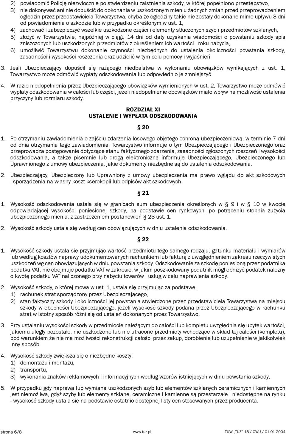 1, 4) zachować i zabezpieczyć wszelkie uszkodzone części i elementy stłuczonych szyb i przedmiotów szklanych, 5) złożyć w Towarzystwie, najpóźniej w ciągu 14 dni od daty uzyskania wiadomości o