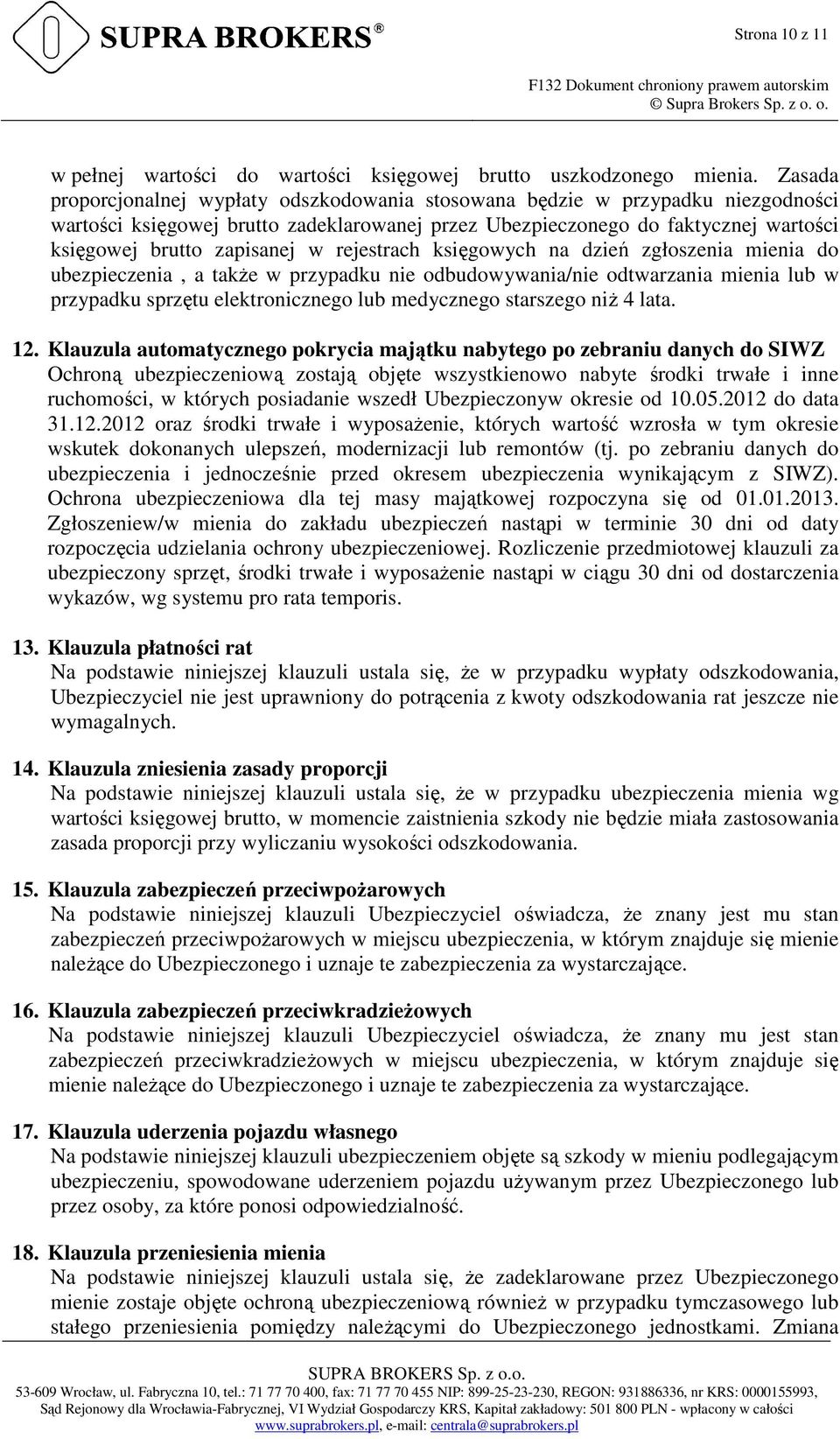 w rejestrach księgowych na dzień zgłoszenia mienia do ubezpieczenia, a takŝe w przypadku nie odbudowywania/nie odtwarzania mienia lub w przypadku sprzętu elektronicznego lub medycznego starszego niŝ