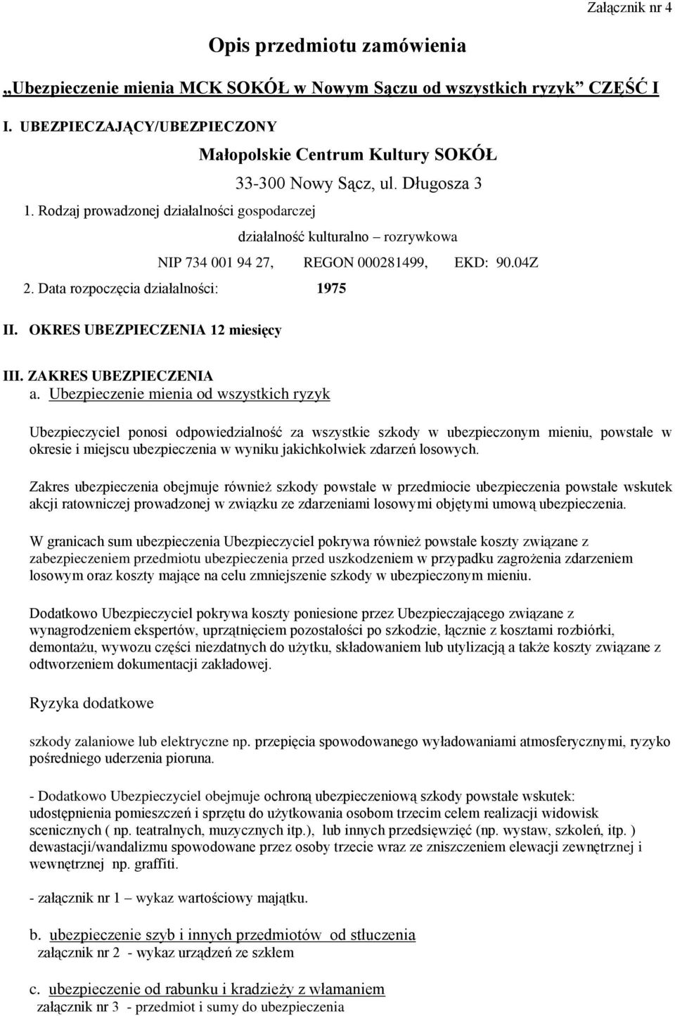 Rodzaj prowadzonej działalności gospodarczej działalność kulturalno rozrywkowa NIP 734 001 94 27, REGON 000281499, EKD: 90.04Z 2. Data rozpoczęcia działalności: 1975 II.