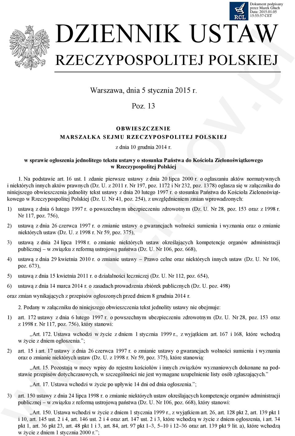 1 zdanie pierwsze ustawy z dnia 20 lipca 2000 r. o ogłaszaniu aktów normatywnych i niektórych innych aktów prawnych (Dz. U. z 2011 r. Nr 197, poz. 1172 i Nr 232, poz.