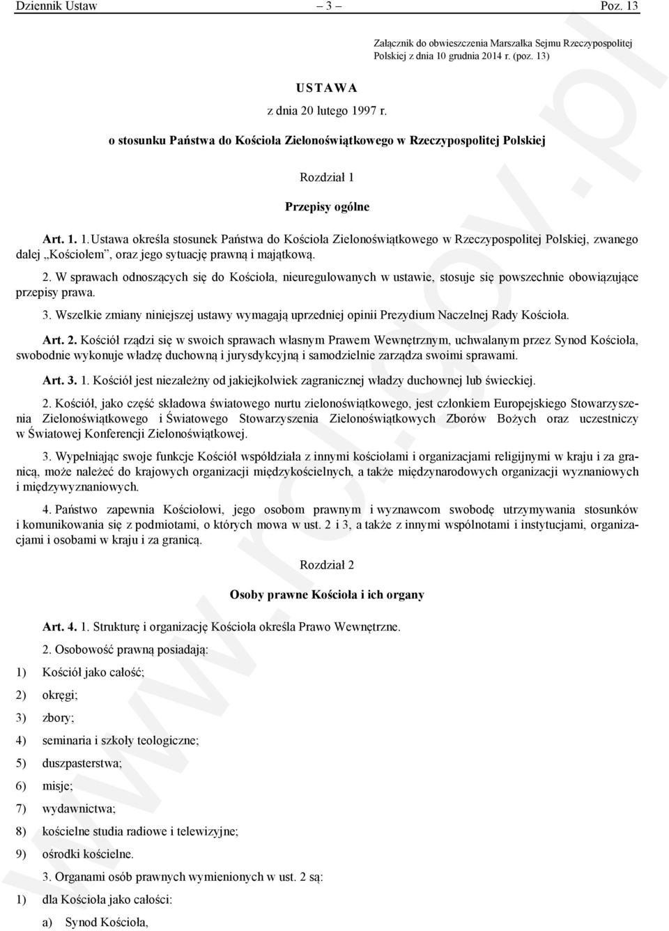 Przepisy ogólne Art. 1. 1. Ustawa określa stosunek Państwa do Kościoła Zielonoświątkowego w Rzeczypospolitej Polskiej, zwanego dalej Kościołem, oraz jego sytuację prawną i majątkową. 2.