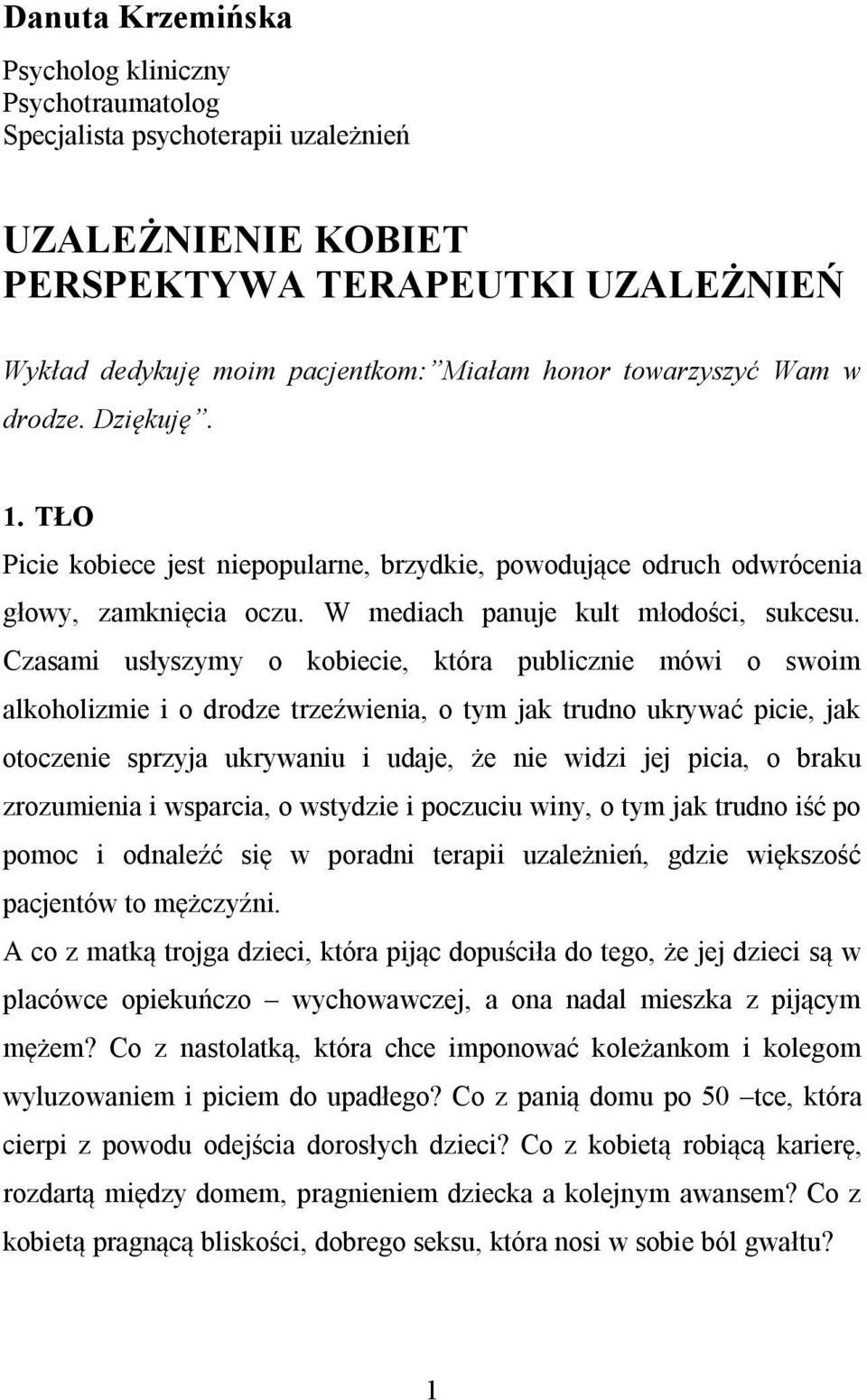 Czasami usłyszymy o kobiecie, która publicznie mówi o swoim alkoholizmie i o drodze trzeźwienia, o tym jak trudno ukrywać picie, jak otoczenie sprzyja ukrywaniu i udaje, że nie widzi jej picia, o