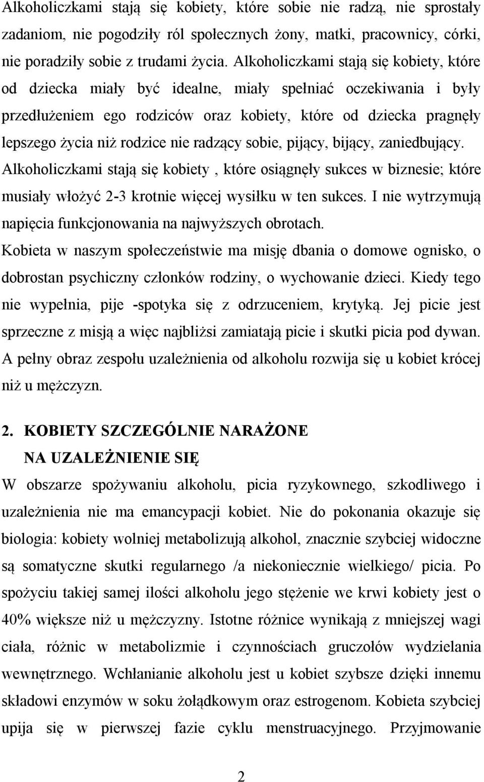 nie radzący sobie, pijący, bijący, zaniedbujący. Alkoholiczkami stają się kobiety, które osiągnęły sukces w biznesie; które musiały włożyć 2-3 krotnie więcej wysiłku w ten sukces.