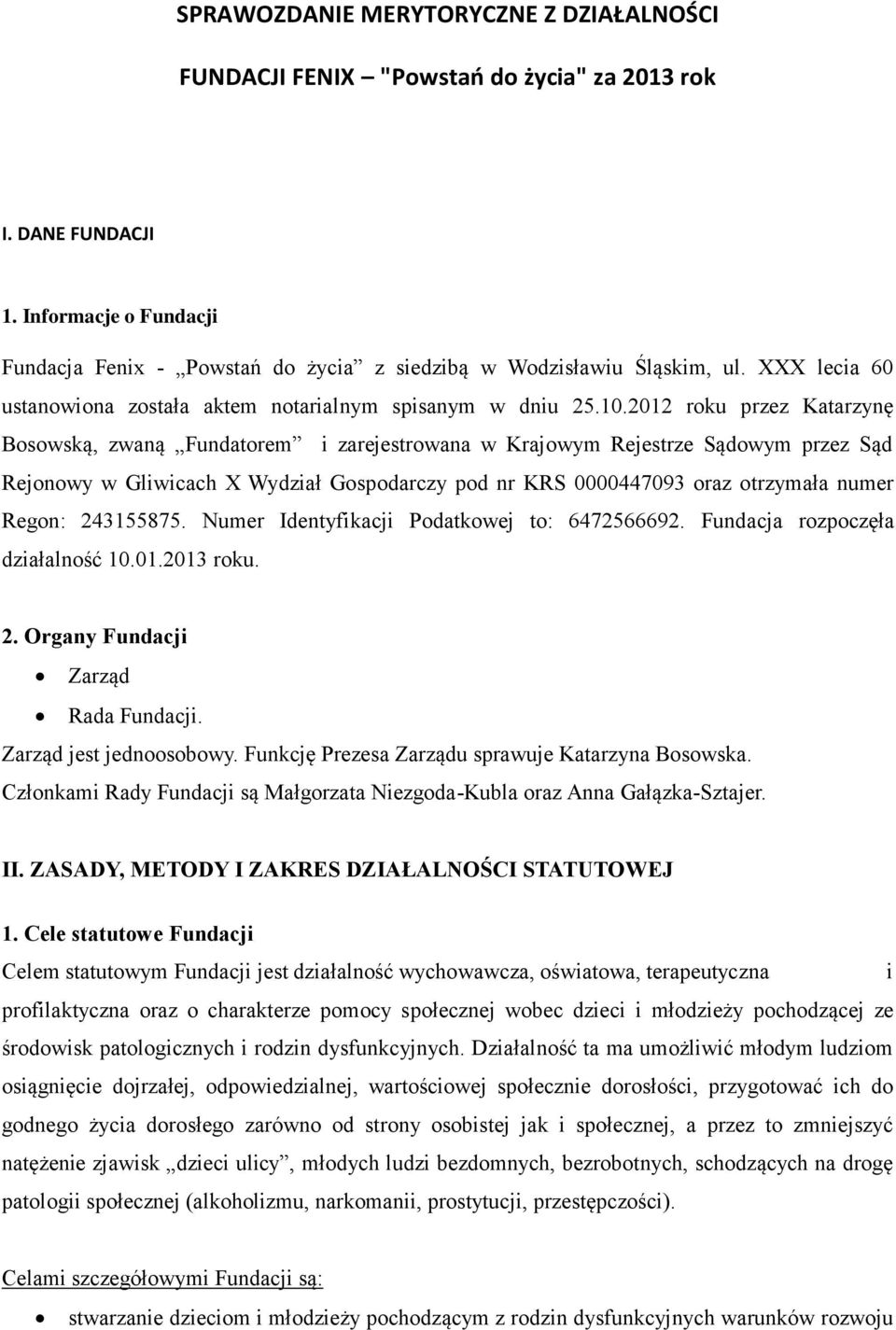 2012 roku przez Katarzynę Bosowską, zwaną Fundatorem i zarejestrowana w Krajowym Rejestrze Sądowym przez Sąd Rejonowy w Gliwicach X Wydział Gospodarczy pod nr KRS 0000447093 oraz otrzymała numer