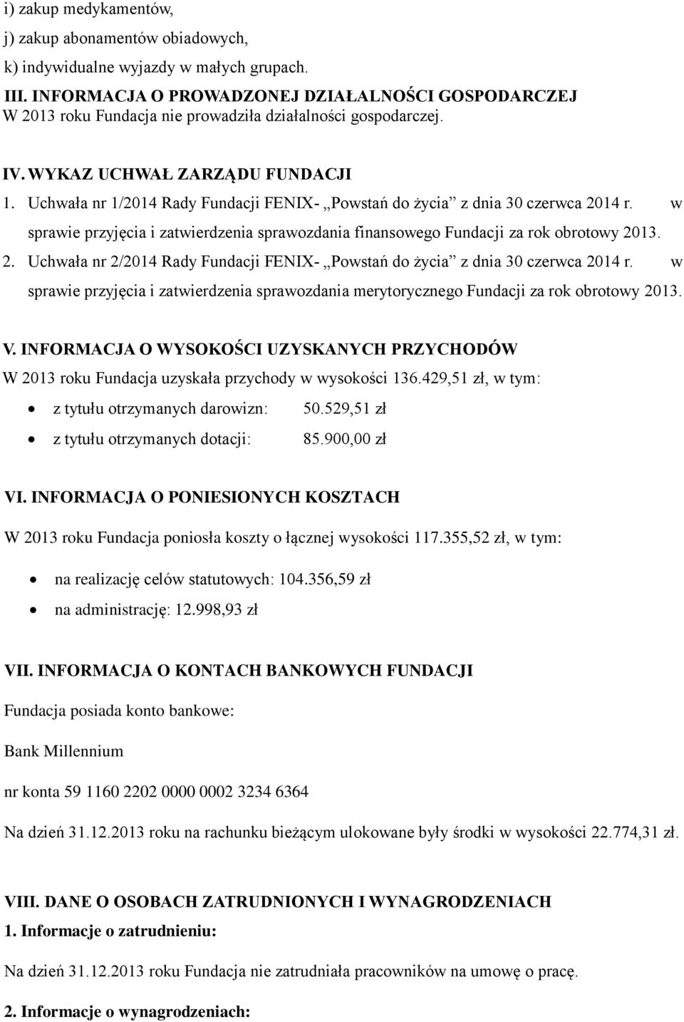 Uchwała nr 1/2014 Rady Fundacji FENIX- Powstań do życia z dnia 30 czerwca 2014 r. w sprawie przyjęcia i zatwierdzenia sprawozdania finansowego Fundacji za rok obrotowy 2013. 2. Uchwała nr 2/2014 Rady Fundacji FENIX- Powstań do życia z dnia 30 czerwca 2014 r.