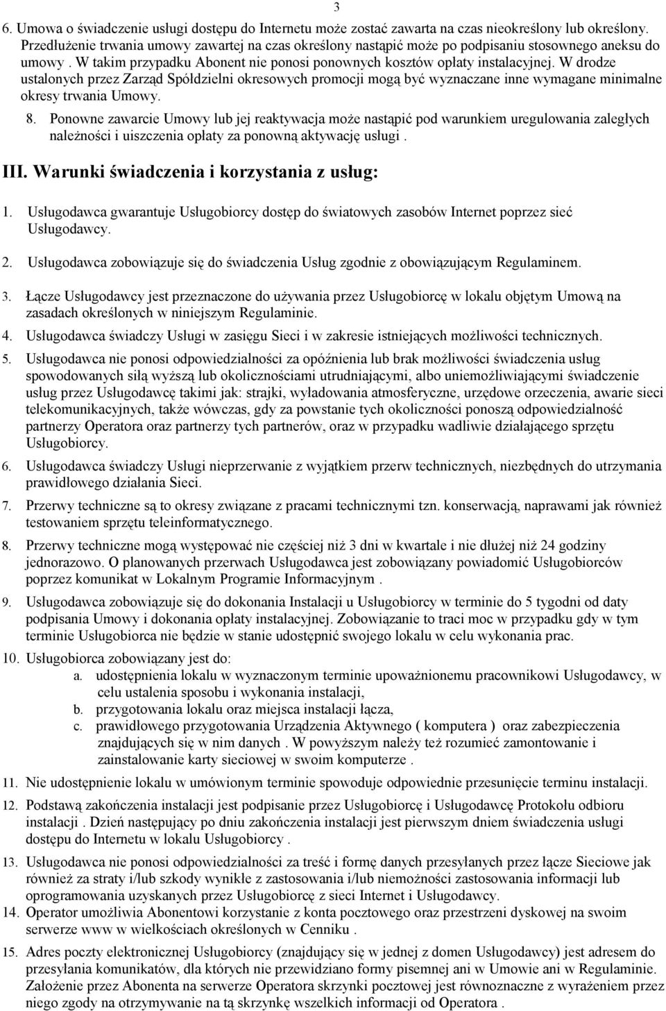 W drodze ustalonych przez Zarząd Spółdzielni okresowych promocji mogą być wyznaczane inne wymagane minimalne okresy trwania Umowy. 8.