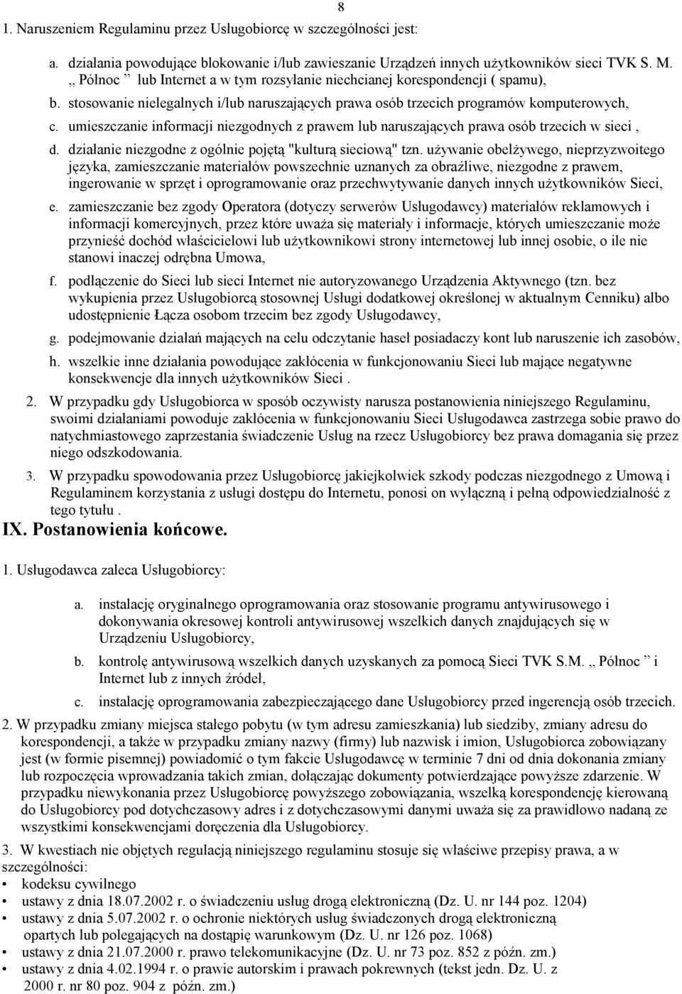 umieszczanie informacji niezgodnych z prawem lub naruszających prawa osób trzecich w sieci, d. działanie niezgodne z ogólnie pojętą "kulturą sieciową" tzn.