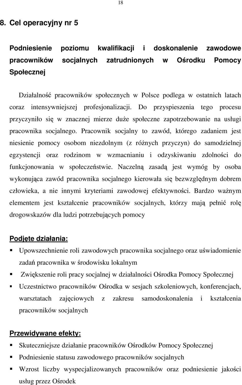 Pracownik socjalny to zawód, którego zadaniem jest niesienie pomocy osobom niezdolnym (z ró nych przyczyn) do samodzielnej egzystencji oraz rodzinom w wzmacnianiu i odzyskiwaniu zdolno ci do