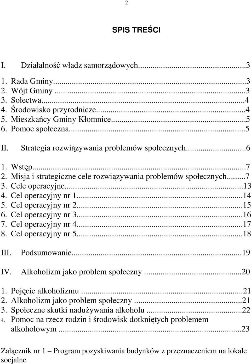 Cel operacyjny nr 2...15 6. Cel operacyjny nr 3...16 7. Cel operacyjny nr 4...17 8. Cel operacyjny nr 5...18 III. Podsumowanie...19 IV. Alkoholizm jako problem społeczny...20 1. Poj cie alkoholizmu.