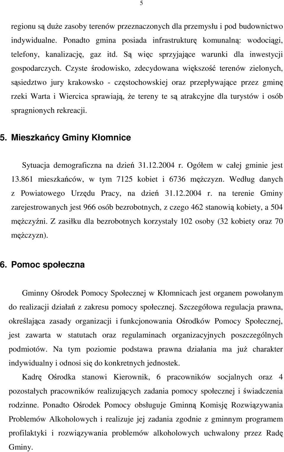 Czyste rodowisko, zdecydowana wi kszo terenów zielonych, s siedztwo jury krakowsko - cz stochowskiej oraz przepływaj ce przez gmin rzeki Warta i Wiercica sprawiaj, e tereny te s atrakcyjne dla