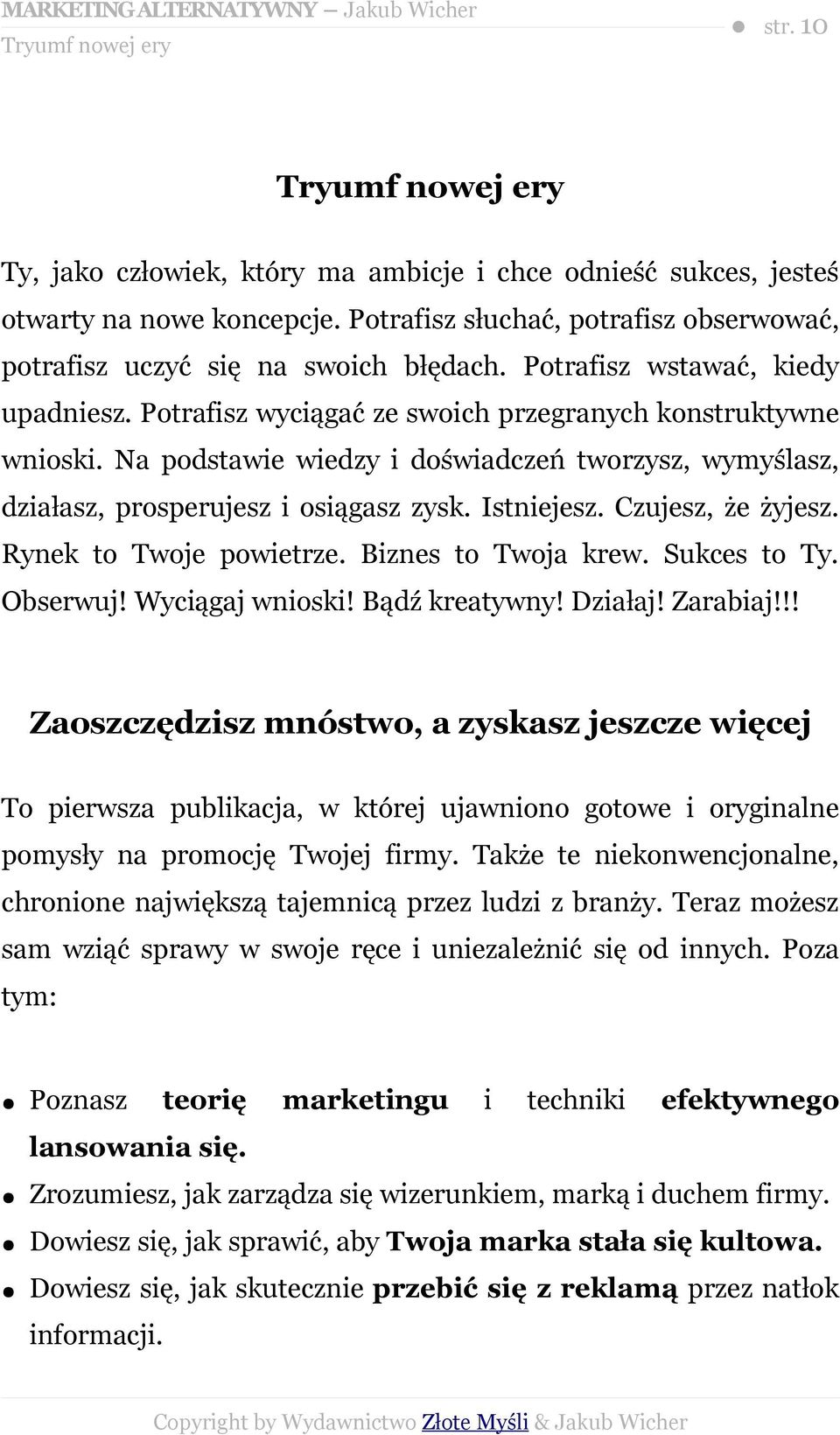 Na podstawie wiedzy i doświadczeń tworzysz, wymyślasz, działasz, prosperujesz i osiągasz zysk. Istniejesz. Czujesz, że żyjesz. Rynek to Twoje powietrze. Biznes to Twoja krew. Sukces to Ty. Obserwuj!