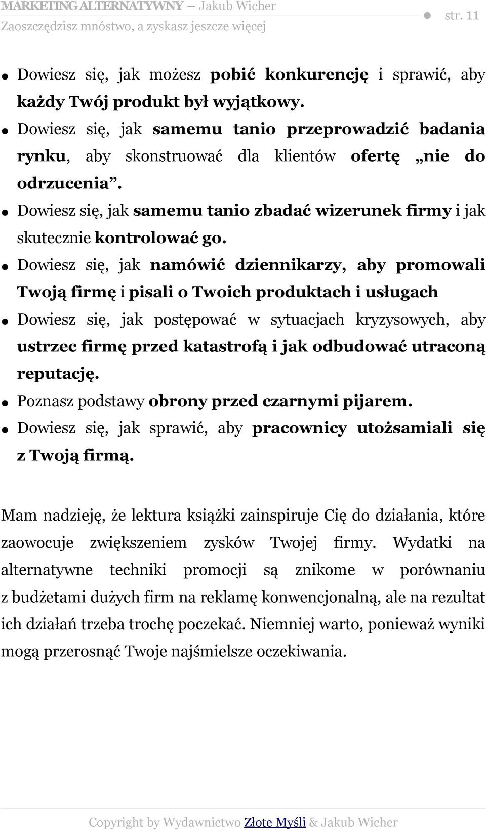 Dowiesz się, jak namówić dziennikarzy, aby promowali Twoją firmę i pisali o Twoich produktach i usługach Dowiesz się, jak postępować w sytuacjach kryzysowych, aby ustrzec firmę przed katastrofą i jak