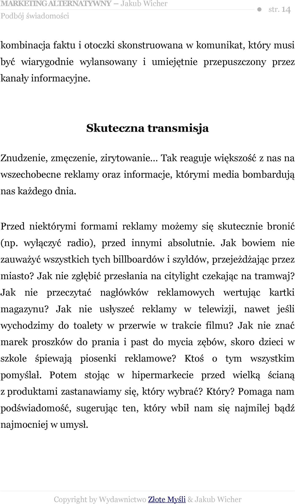 Przed niektórymi formami reklamy możemy się skutecznie bronić (np. wyłączyć radio), przed innymi absolutnie. Jak bowiem nie zauważyć wszystkich tych billboardów i szyldów, przejeżdżając przez miasto?