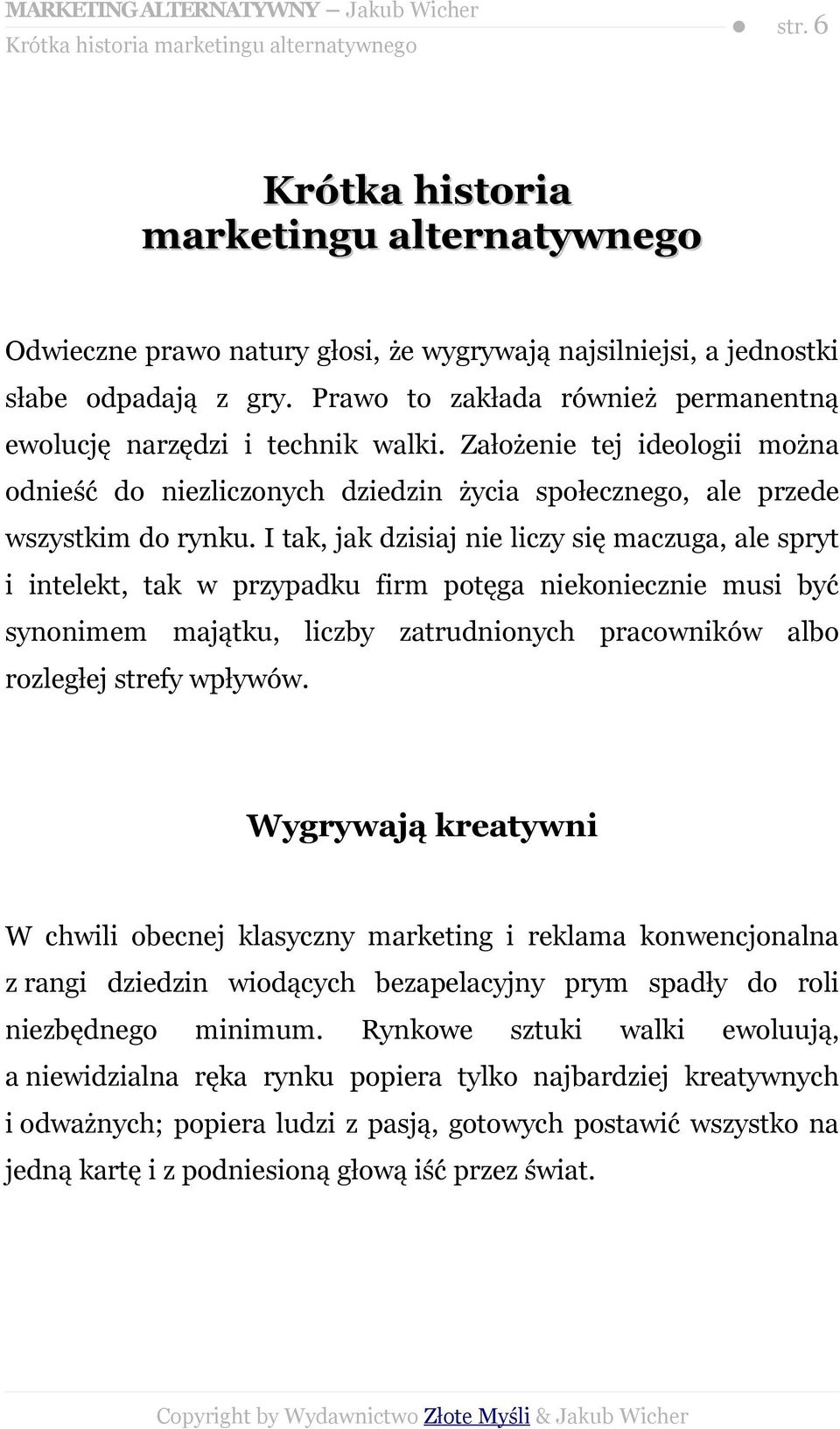 I tak, jak dzisiaj nie liczy się maczuga, ale spryt i intelekt, tak w przypadku firm potęga niekoniecznie musi być synonimem majątku, liczby zatrudnionych pracowników albo rozległej strefy wpływów.