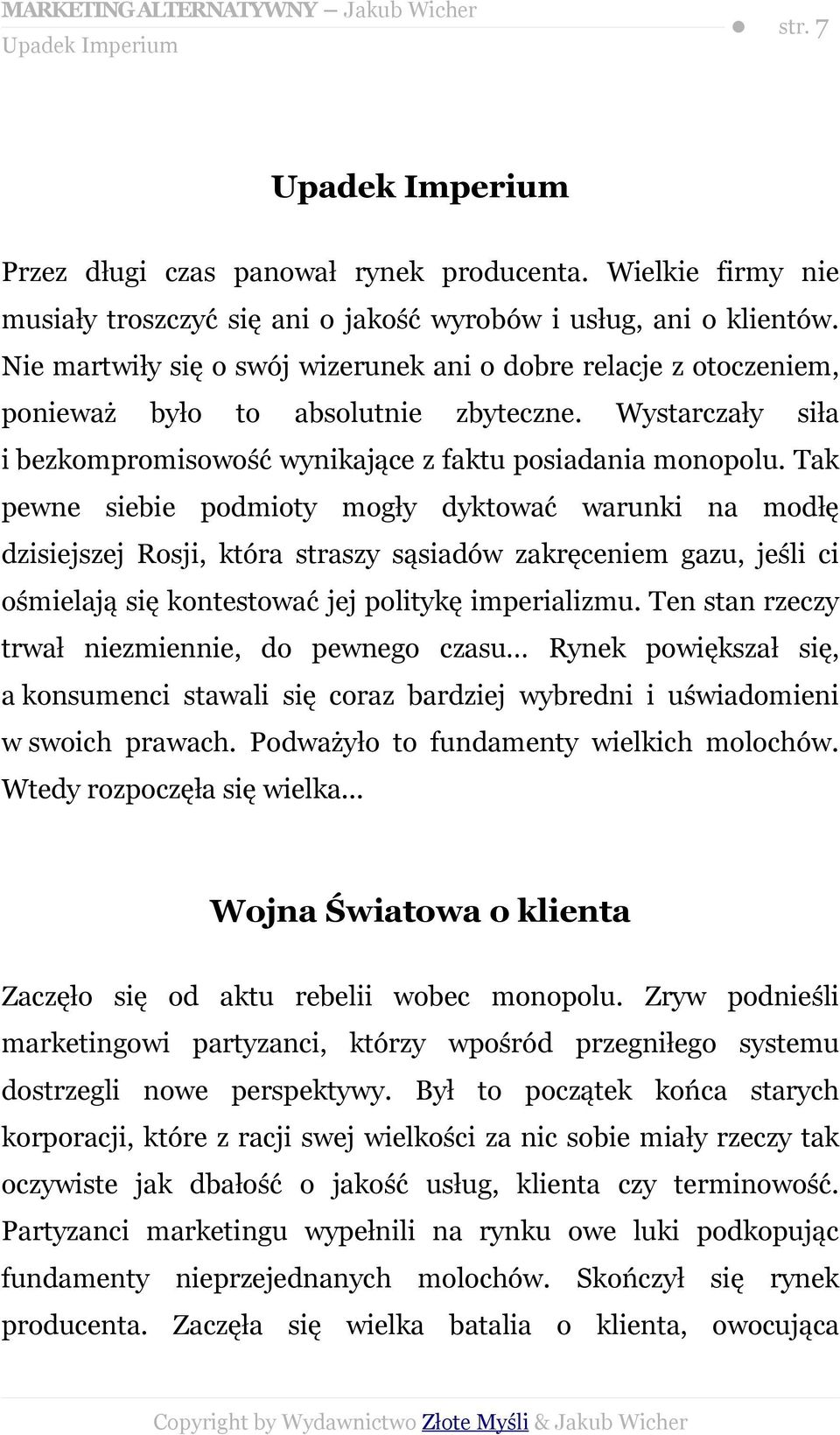 Tak pewne siebie podmioty mogły dyktować warunki na modłę dzisiejszej Rosji, która straszy sąsiadów zakręceniem gazu, jeśli ci ośmielają się kontestować jej politykę imperializmu.