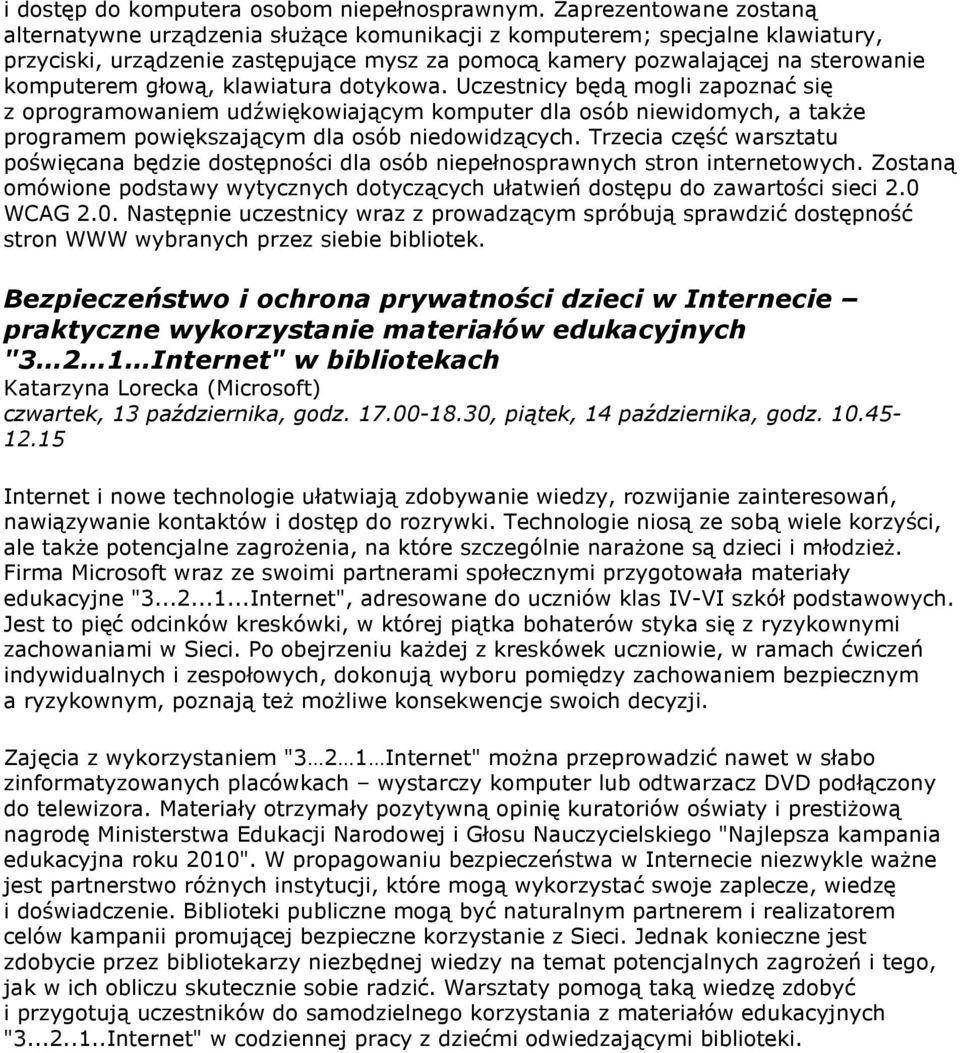 głową, klawiatura dotykowa. Uczestnicy będą mogli zapoznać się z oprogramowaniem udźwiękowiającym komputer dla osób niewidomych, a także programem powiększającym dla osób niedowidzących.