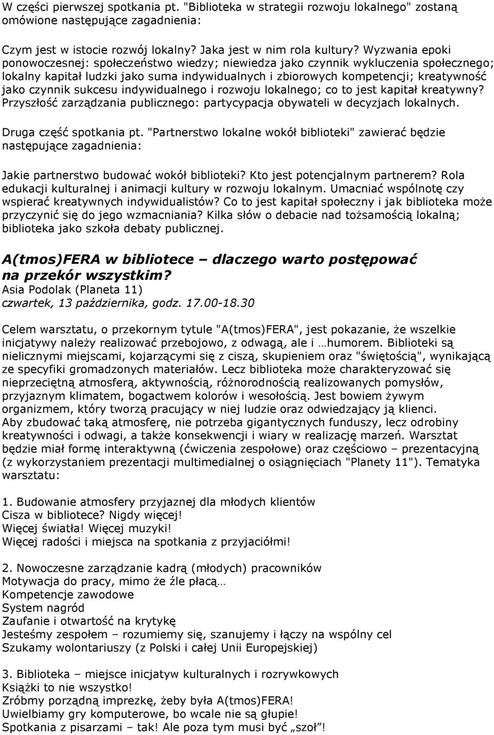 sukcesu indywidualnego i rozwoju lokalnego; co to jest kapitał kreatywny? Przyszłość zarządzania publicznego: partycypacja obywateli w decyzjach lokalnych. Druga część spotkania pt.