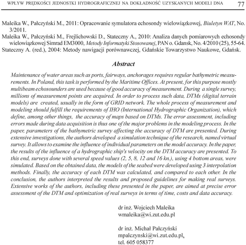 ), 2004: Metody nawigacji porównawczej, Gdañskie Towarzystwo Naukowe, Gdañsk. Abstract Maintenance of water areas such as ports, fairways, anchorages requires regular bathyetric easureents.