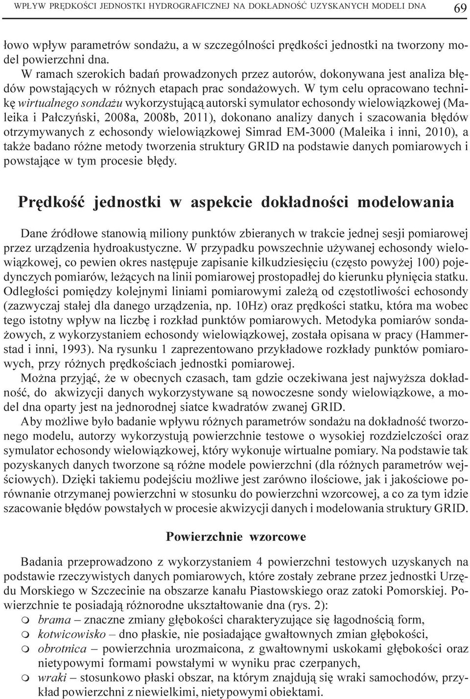 W ty celu opracowano technikê wirtualnego sonda u wykorzystuj¹c¹ autorski syulator echosondy wielowi¹zkowej (Maleika i Pa³czyñski, 2008a, 2008b, 2011), dokonano analizy danych i szacowania b³êdów