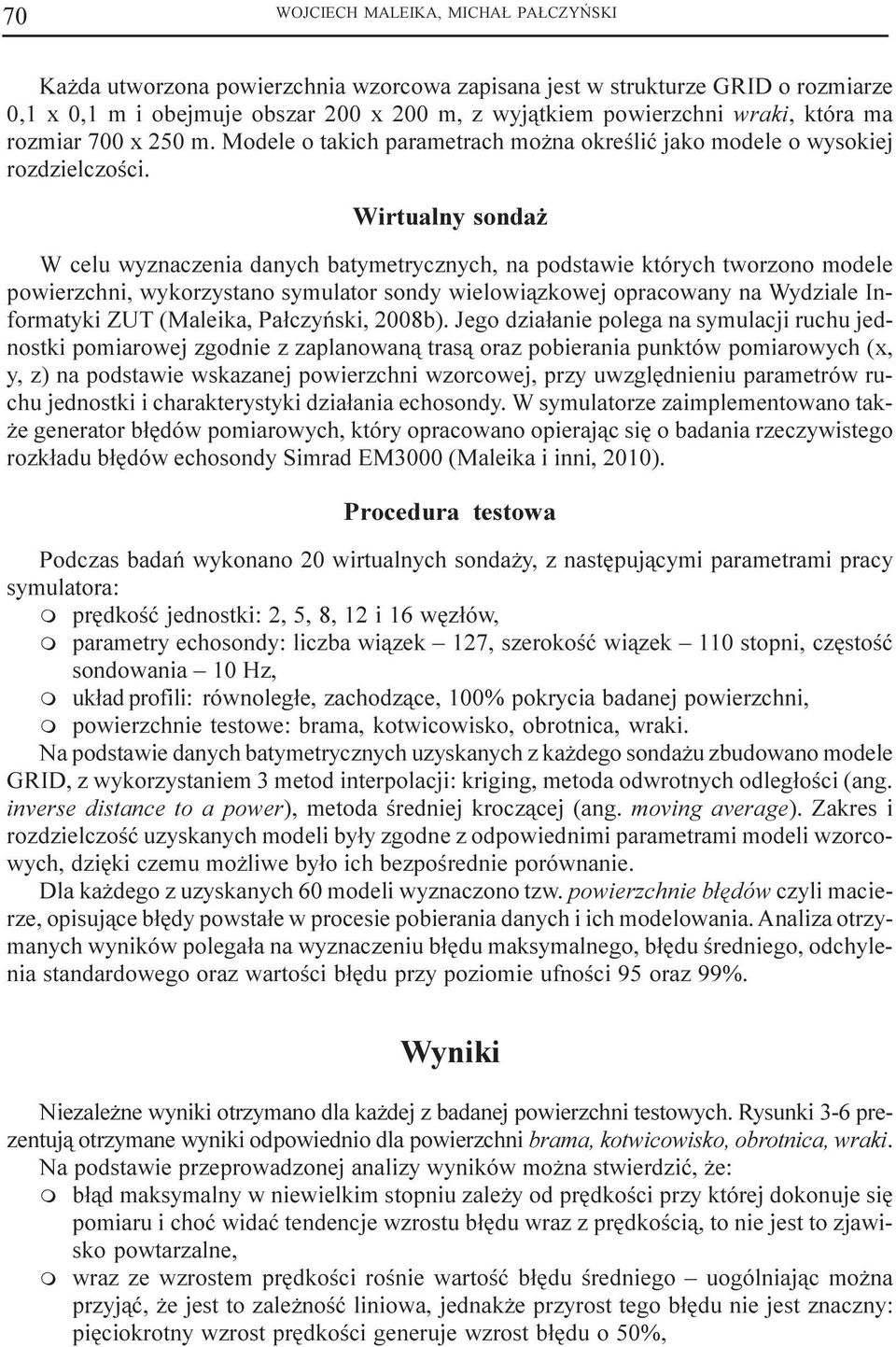 Wirtualny sonda W celu wyznaczenia danych batyetrycznych, na podstawie których tworzono odele powierzchni, wykorzystano syulator sondy wielowi¹zkowej opracowany na Wydziale Inforatyki ZUT (Maleika,