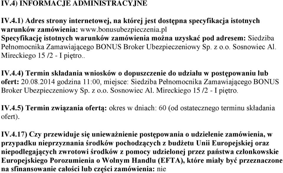 4) Termin składania wniosków o dopuszczenie do udziału w postępowaniu lub ofert: 20.08.2014 godzina 11:00, miejsce: Siedziba Pełnomocnika Zamawiającego BONUS Broker Ubezpieczeniowy Sp. z o.o. Sosnowiec Al.