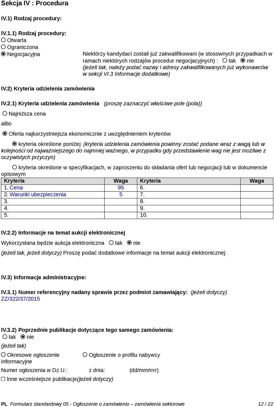 1) Rodzaj procedury: Otwarta Ograniczona Negocjacyjna Niektórzy kandydaci zostali już zakwalifikowani (w stosownych przypadkach w ramach niektórych rodzajów procedur negocjacyjnych) : tak nie (jeżeli