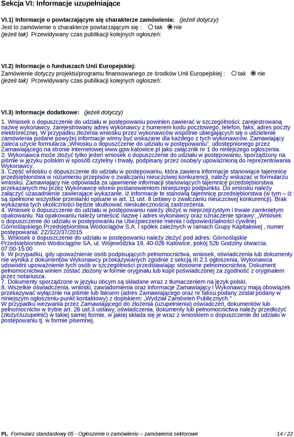 VI.2) Informacje o funduszach Unii Europejskiej: Zamówienie dotyczy projektu/programu finansowanego ze środków Unii Europejskiej : tak nie (jeżeli tak) Przewidywany czas publikacji kolejnych