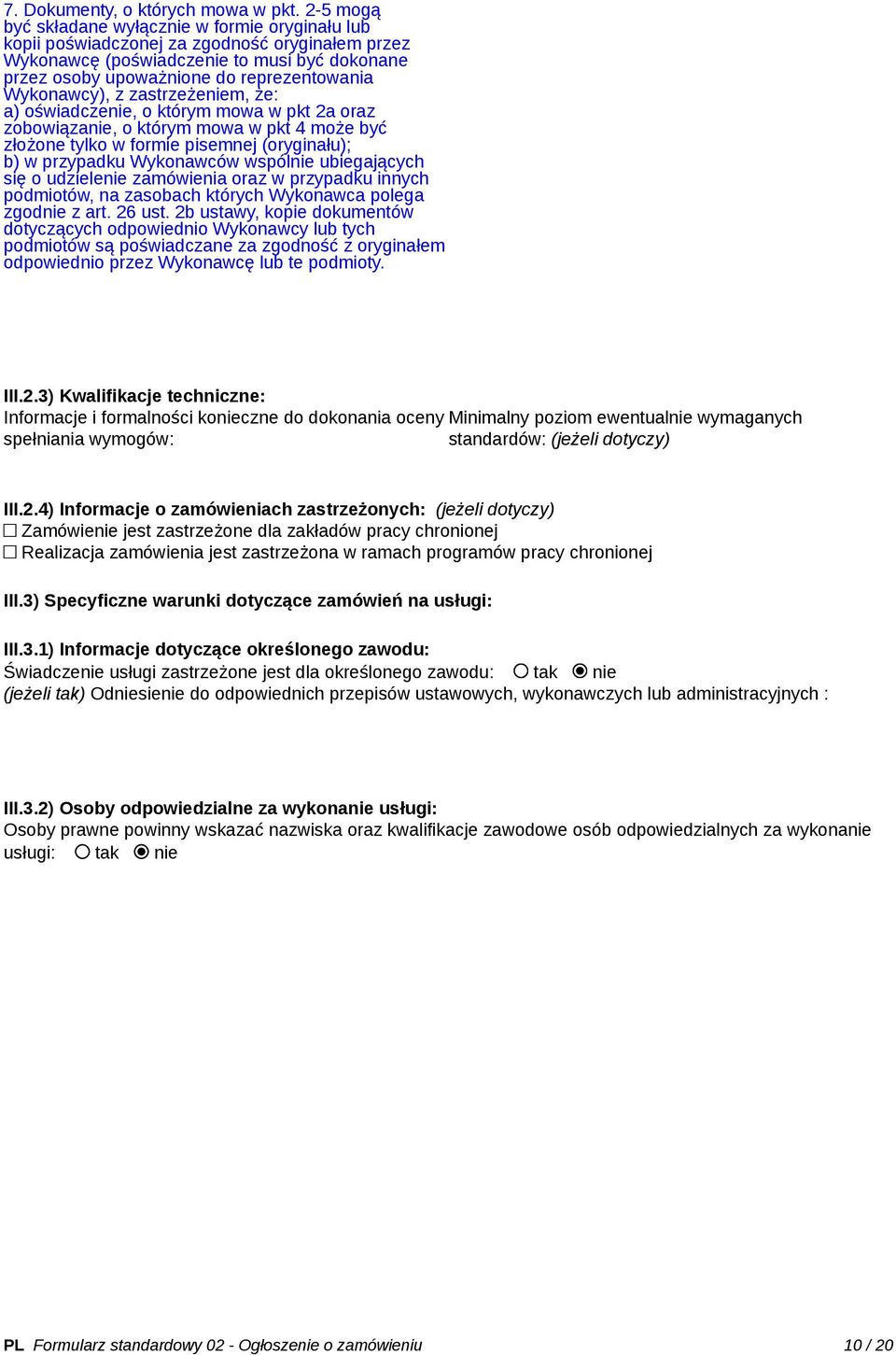 Wykonawcy), z zastrzeżeniem, że: a) oświadczenie, o którym mowa w pkt 2a oraz zobowiązanie, o którym mowa w pkt 4 może być złożone tylko w formie pisemnej (oryginału); b) w przypadku Wykonawców