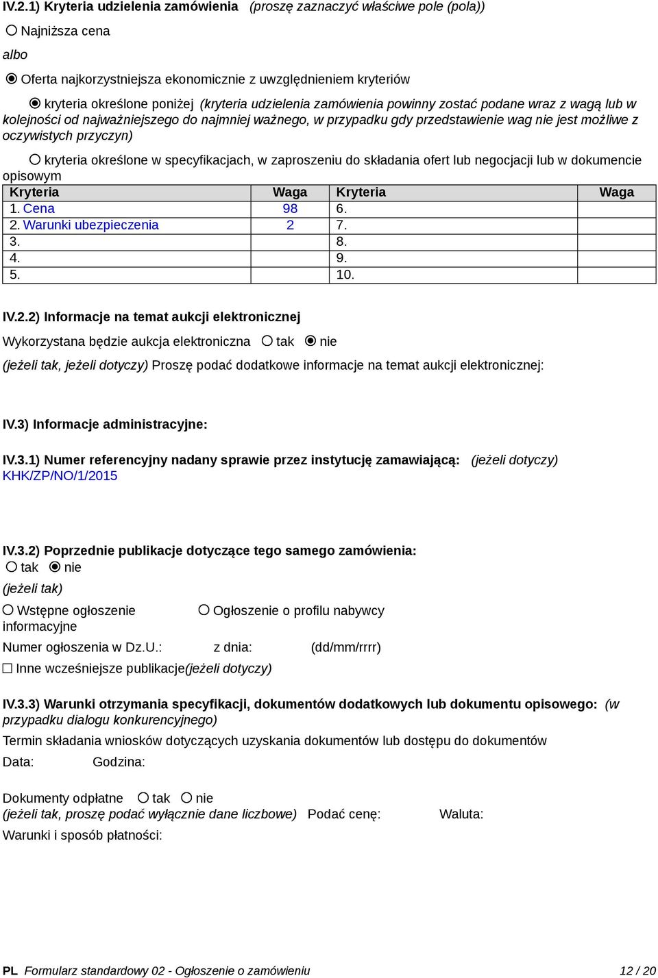 kryteria określone w specyfikacjach, w zaproszeniu do składania ofert lub negocjacji lub w dokumencie opisowym Kryteria Waga Kryteria Waga 1. Cena 98 6. 2. Warunki ubezpieczenia 2 7. 3. 8. 4. 9. 5.