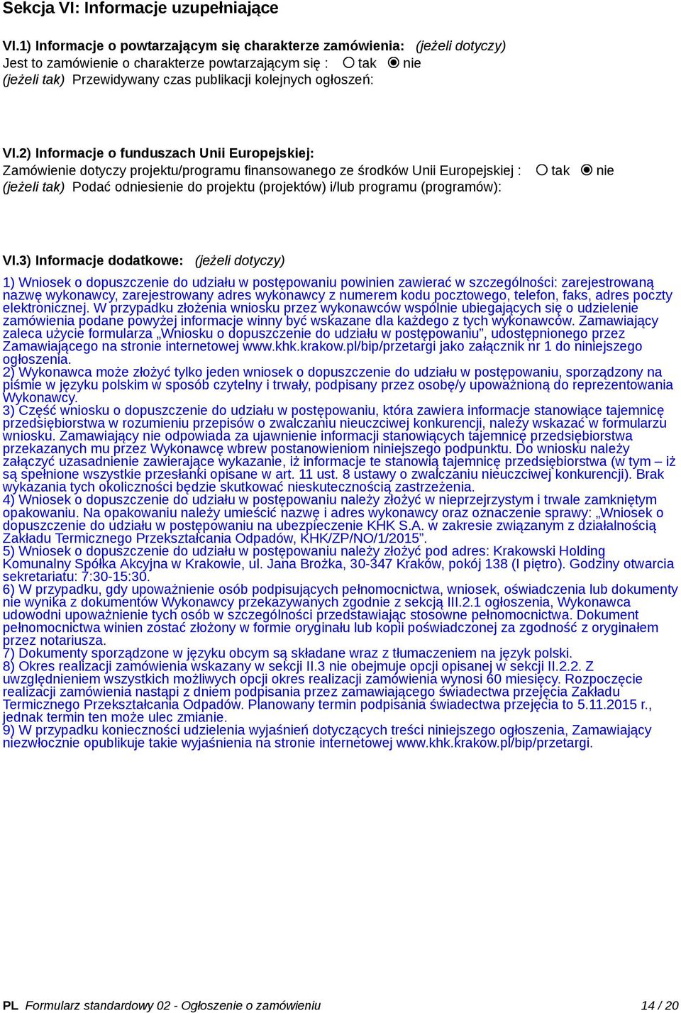 VI.2) Informacje o funduszach Unii Europejskiej: Zamówienie dotyczy projektu/programu finansowanego ze środków Unii Europejskiej : tak nie (jeżeli tak) Podać odniesienie do projektu (projektów) i/lub