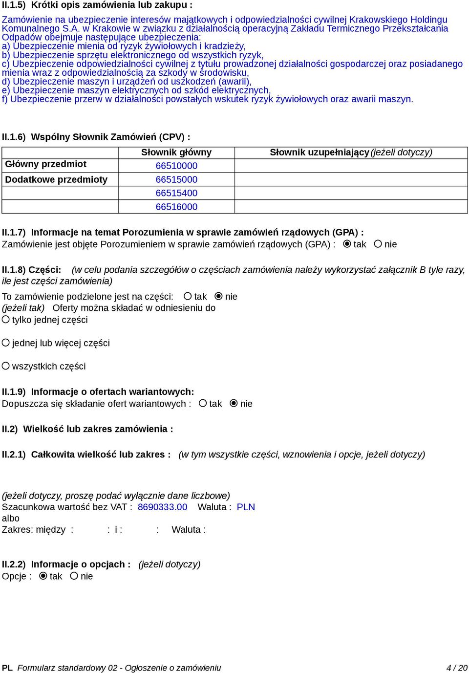 Ubezpieczenie sprzętu elektronicznego od wszystkich ryzyk, c) Ubezpieczenie odpowiedzialności cywilnej z tytułu prowadzonej działalności gospodarczej oraz posiadanego mienia wraz z odpowiedzialnością